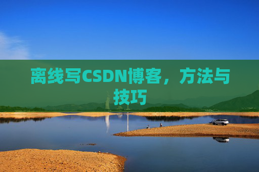 离线写CSDN博客，方法与技巧