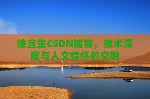 徐宜生CSDN博客，技术深度与人文情怀的交融
