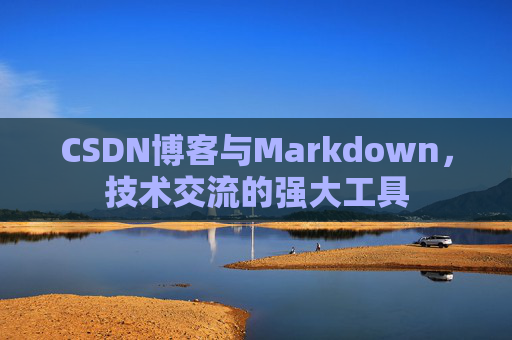 CSDN博客与Markdown，技术交流的强大工具